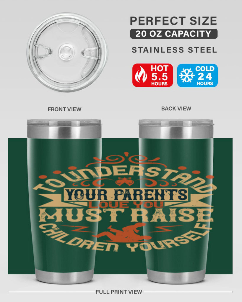 to understand your parents’ love you must raise children yourself 11#- Parents Day- Tumbler