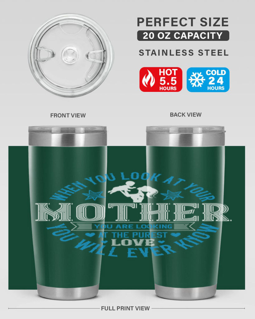 when you look at your mother 13#- mothers day- Tumbler
