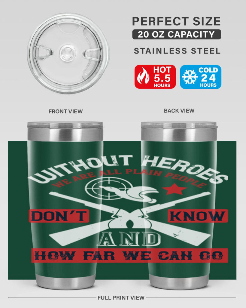 without heroes we are all plain people and don’t know how far we can go 2#- Veterns Day- Tumbler