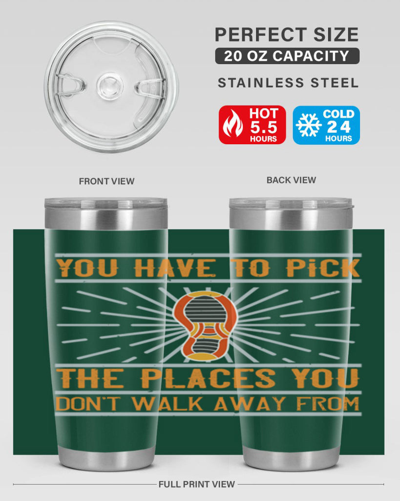 you have to pick the places you dont walk away from 1#- walking- Tumbler