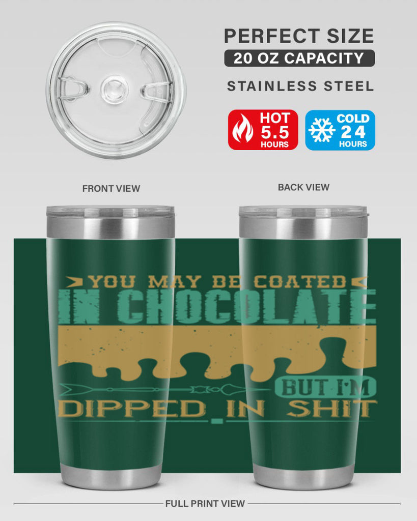 you may be coated in chocolate but im dipped in shit 8#- chocolate- Tumbler