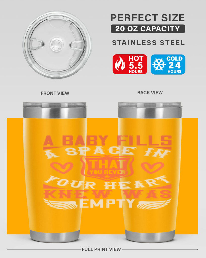 A baby fills a space in your heart that you never knew was empty Style 146#- baby- tumbler