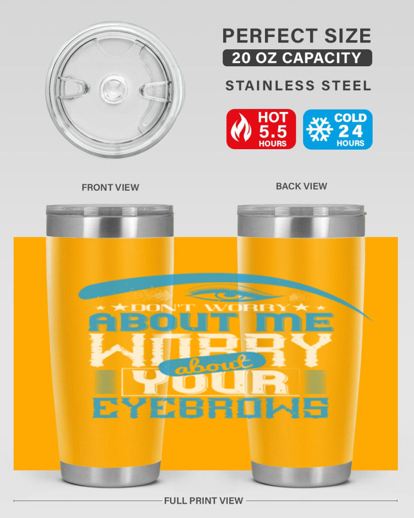 Don’t worry about me worry about your eyebrows Style 227#- make up- Tumbler