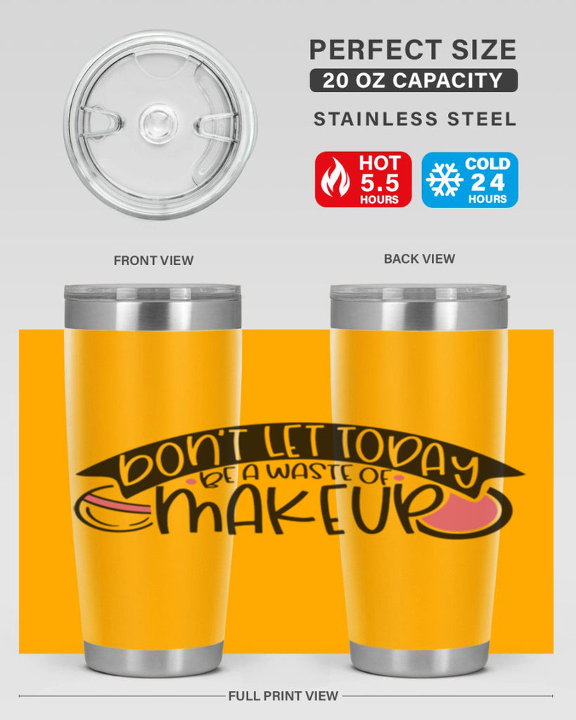 Dont Let Today Be A Waste Of Makeup Style 106#- make up- Tumbler