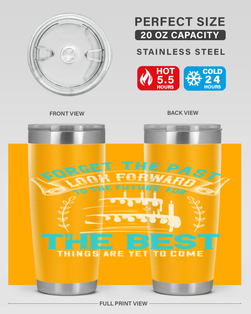 Forget the past look forward to the future for the best things are yet to come Style 82#- birthday- tumbler