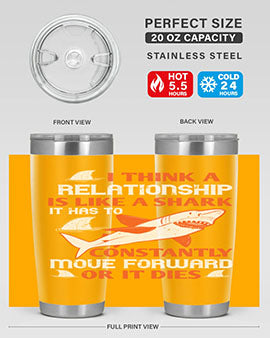 I think a relationship is like a shark It has to constantly move forward or it dies Style 76#- shark  fish- Tumbler
