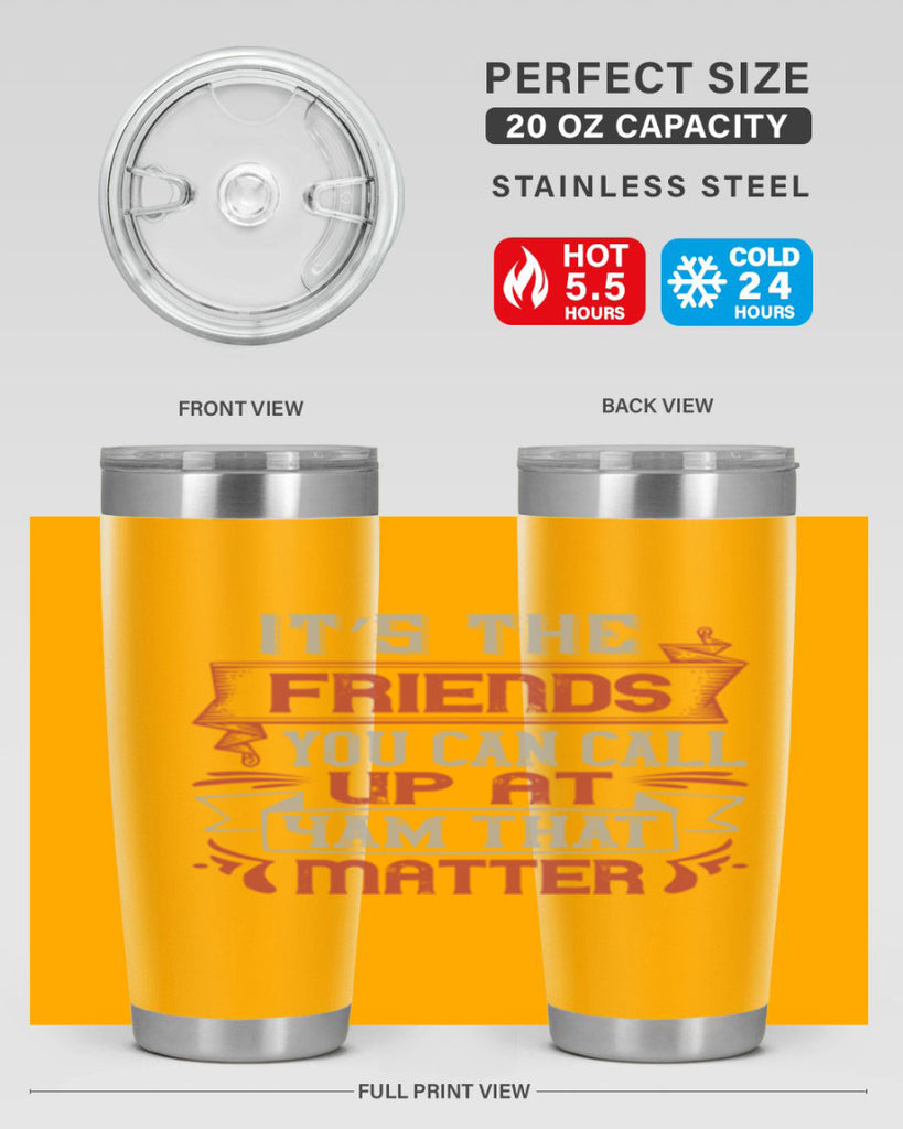 It’s the friends you can call up at am that matter Style 75#- Best Friend- Tumbler