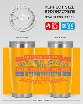 Not only must we be good but we must also be good for something Style 40#- volunteer- Tumbler