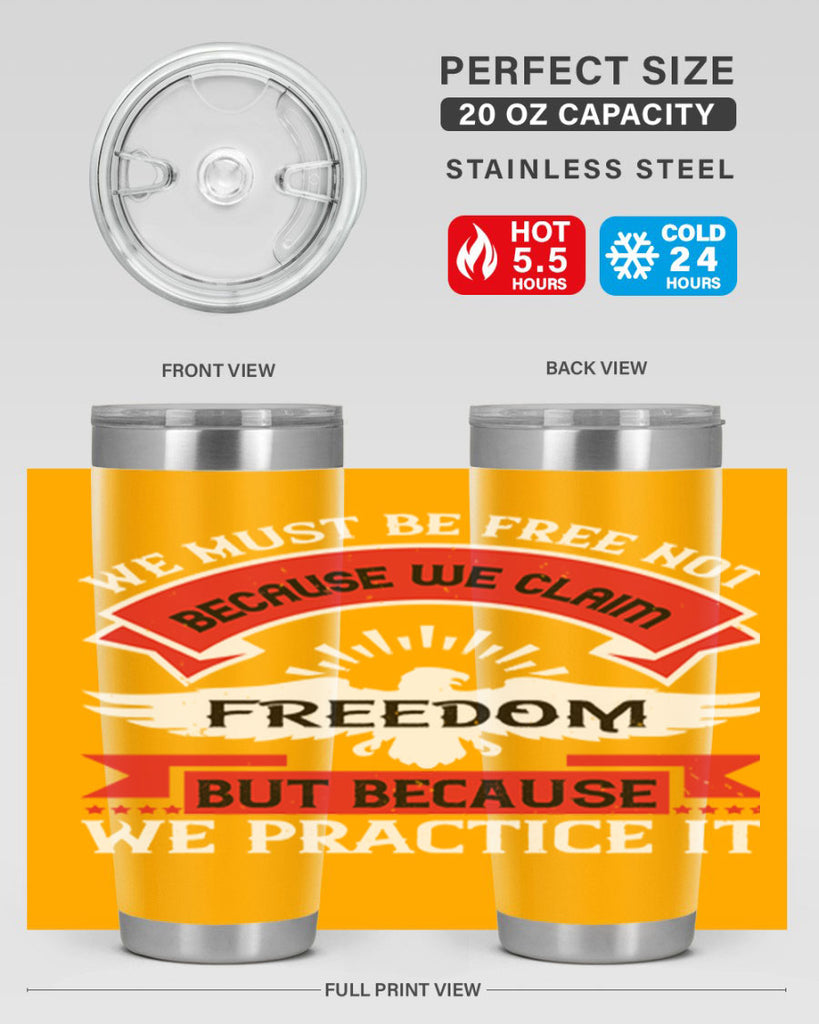 We must be free not because we claim freedom but because we practice it Style 198#- Fourt Of July- Tumbler