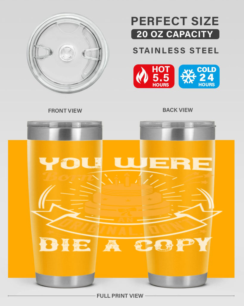 You were born an original Dont die a copy Style 10#- birthday- tumbler