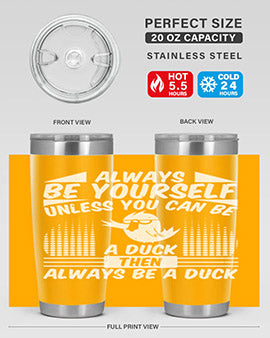 always Be Yourself Unless You Can Be A Duck Then Always Be A Duck Style 28#- duck- Tumbler