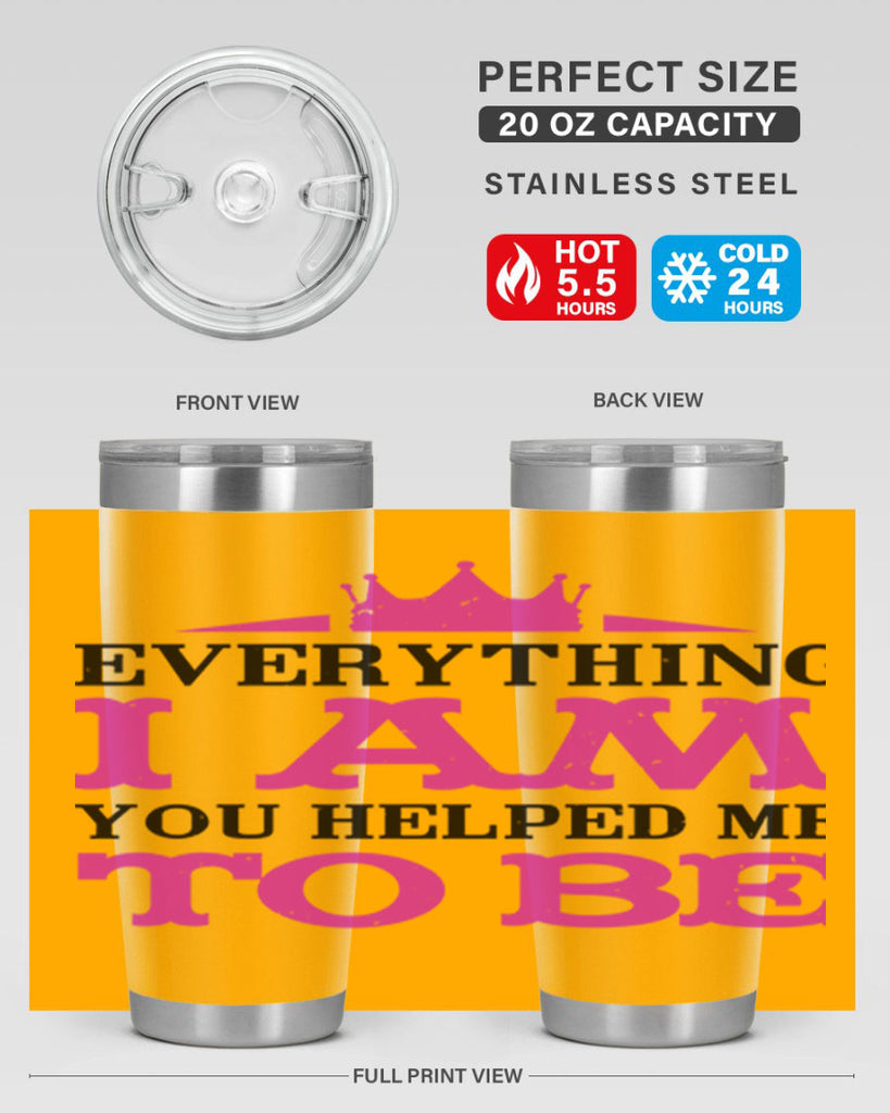 everything i am you helped me to be 85#- mothers day- Tumbler