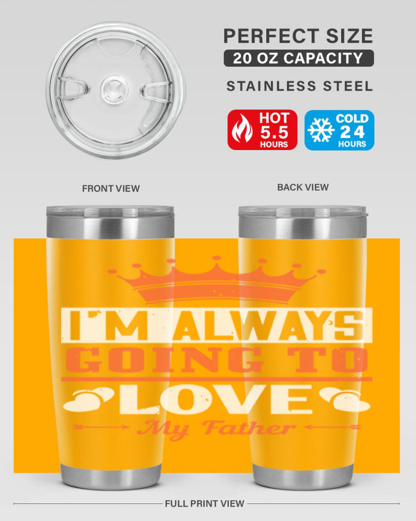im always going to love my father 235#- fathers day- Tumbler