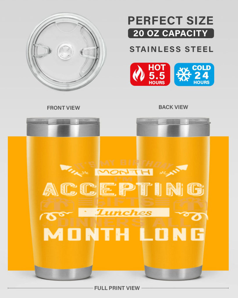 it’s my birthday month im accepting gifts lunches dinners all month long Style 81#- birthday- tumbler