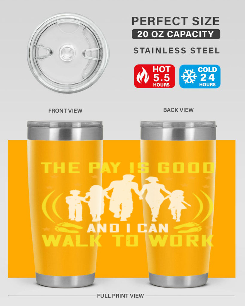 the pay is good and i can walk to work 21#- walking- Tumbler