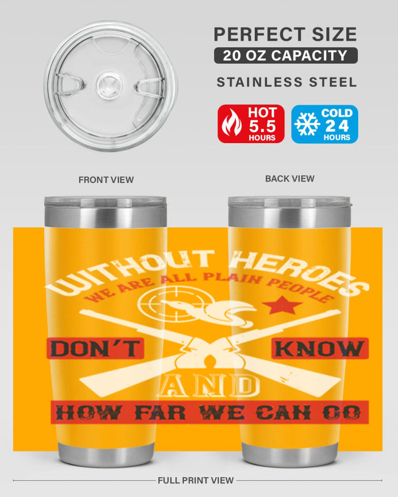 without heroes we are all plain people and don’t know how far we can go 2#- Veterns Day- Tumbler