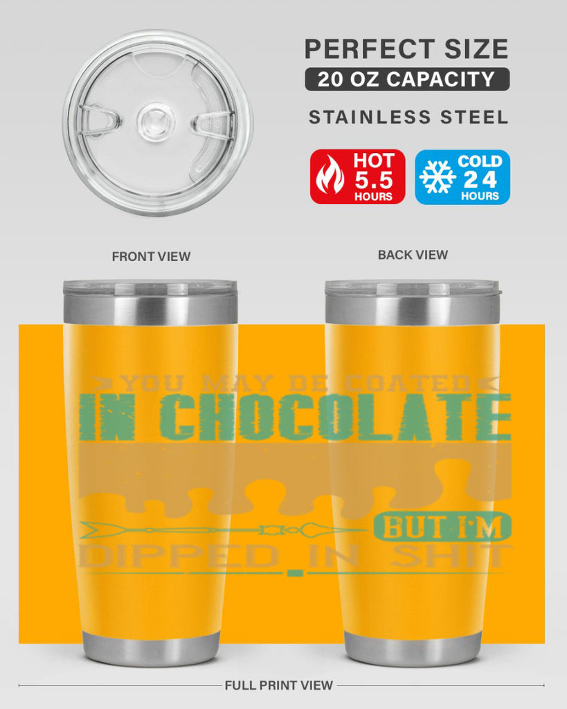 you may be coated in chocolate but im dipped in shit 8#- chocolate- Tumbler