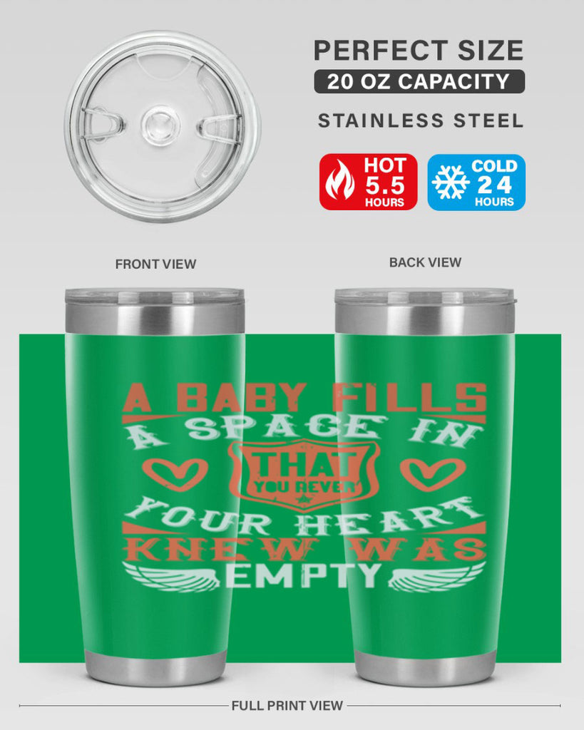 A baby fills a space in your heart that you never knew was empty Style 146#- baby- tumbler