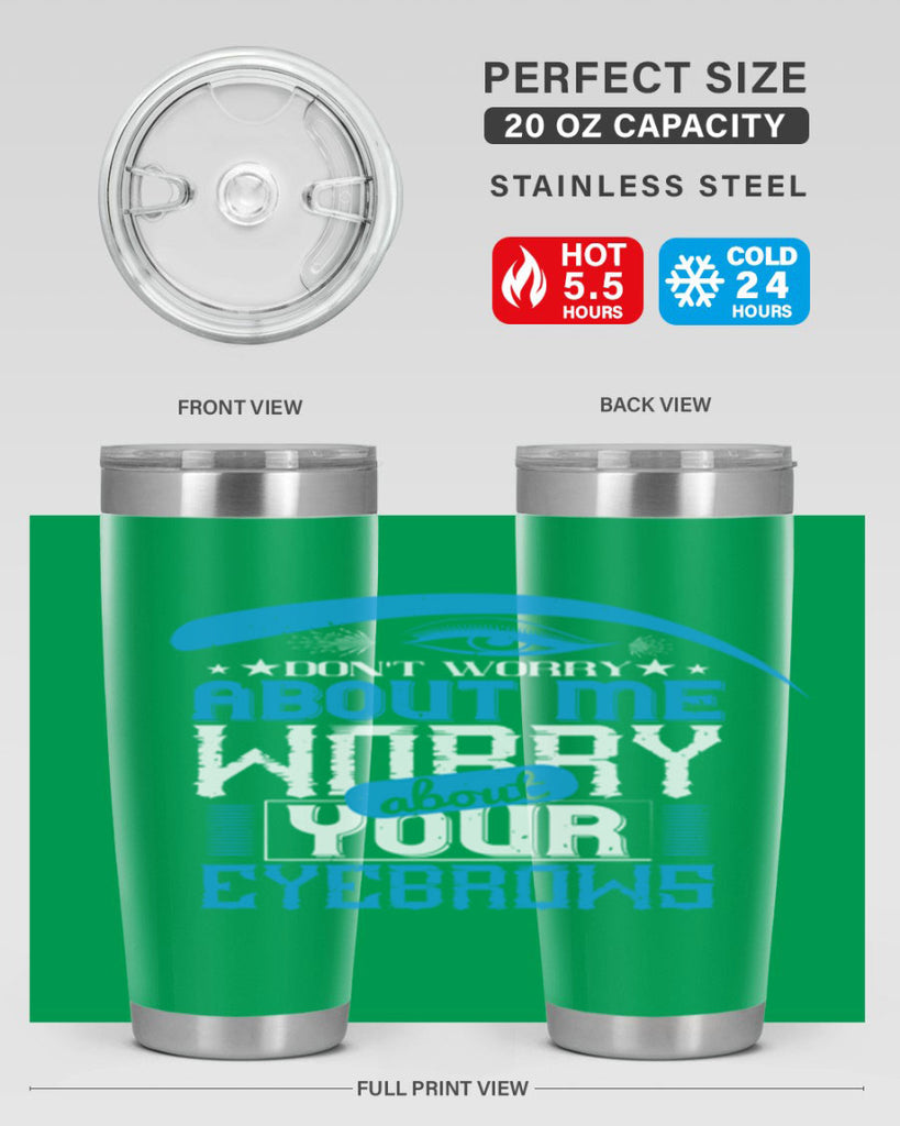 Don’t worry about me worry about your eyebrows Style 227#- make up- Tumbler