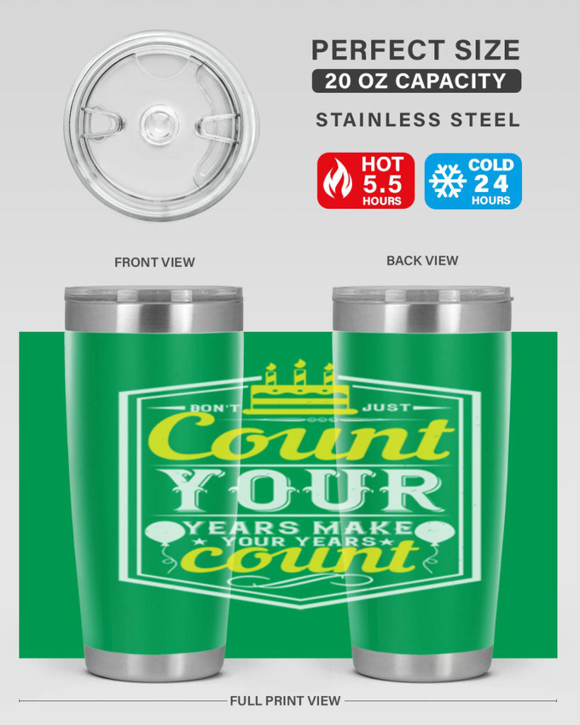 Dont just count your years make your years count Style 90#- birthday- tumbler