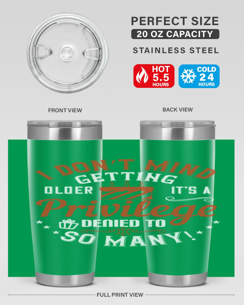I don’t mind getting older it’s a privilege denied to so many Style 76#- birthday- tumbler