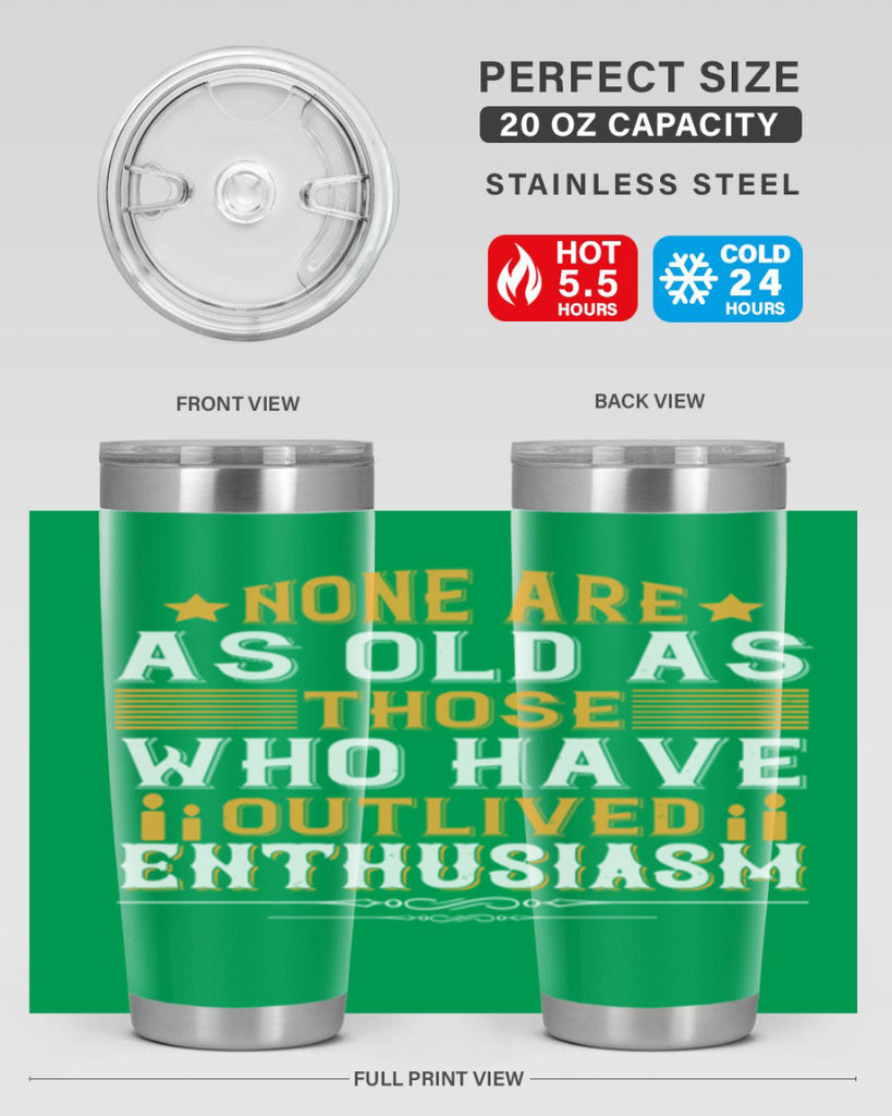 None are as old as those who have outlived enthusiasm Style 51#- birthday- tumbler
