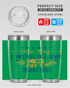 One Day I Would Love To Say I Had Diabetes Style 16#- diabetes- Tumbler