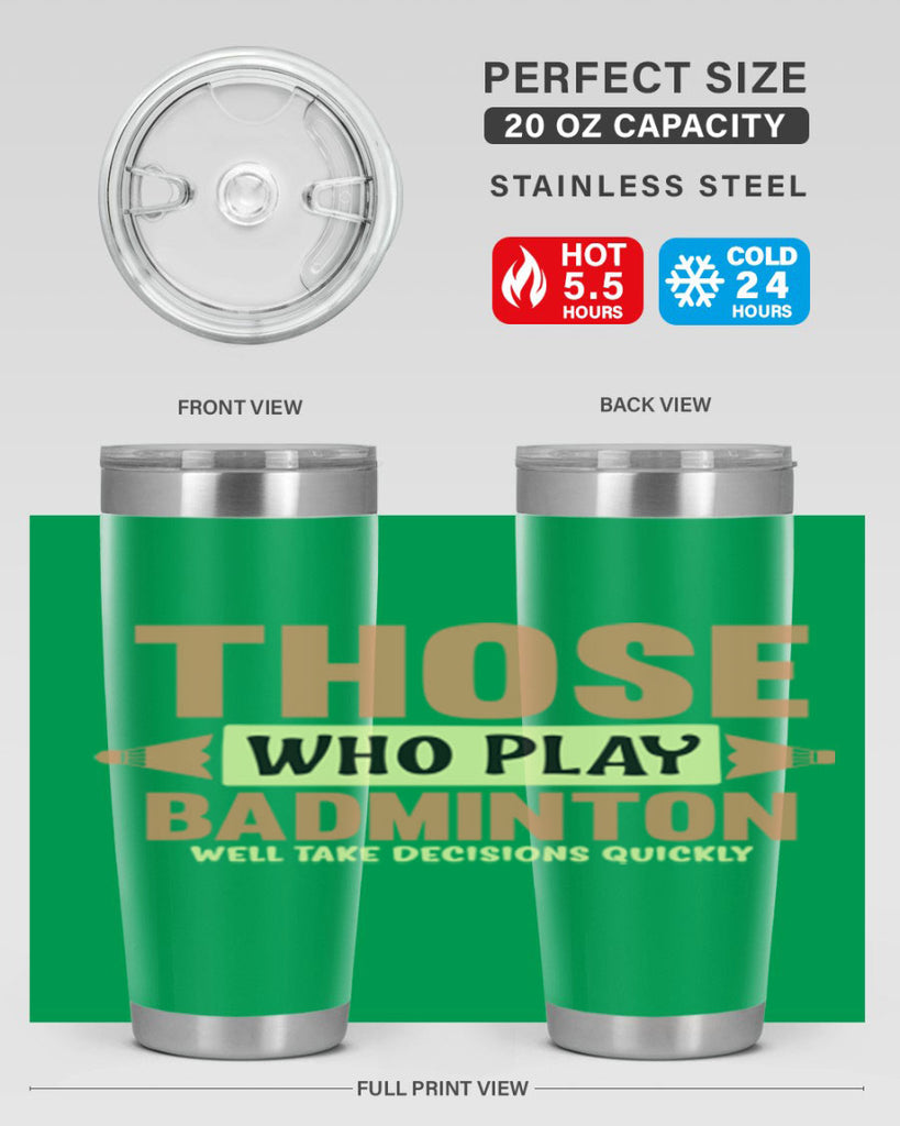 THOSE WHO PLAY BADMINTON WELL TAKE DECISIONS QUICKLY 140#- badminton- Tumbler