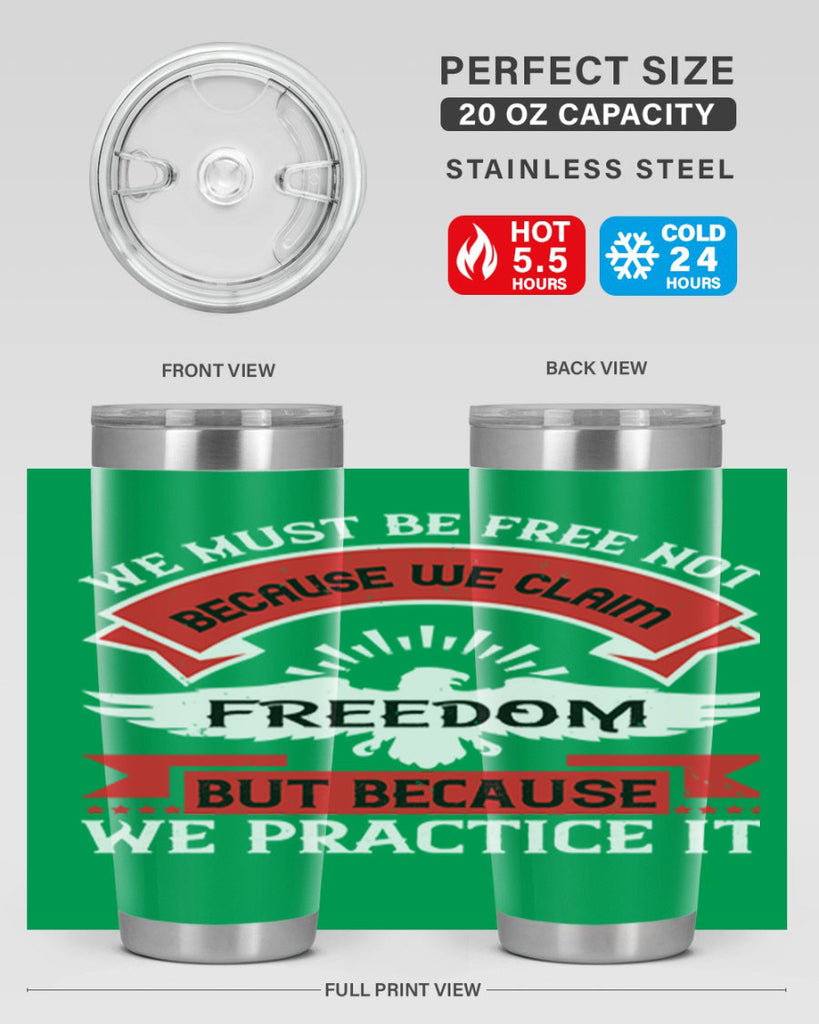 We must be free not because we claim freedom but because we practice it Style 198#- Fourt Of July- Tumbler