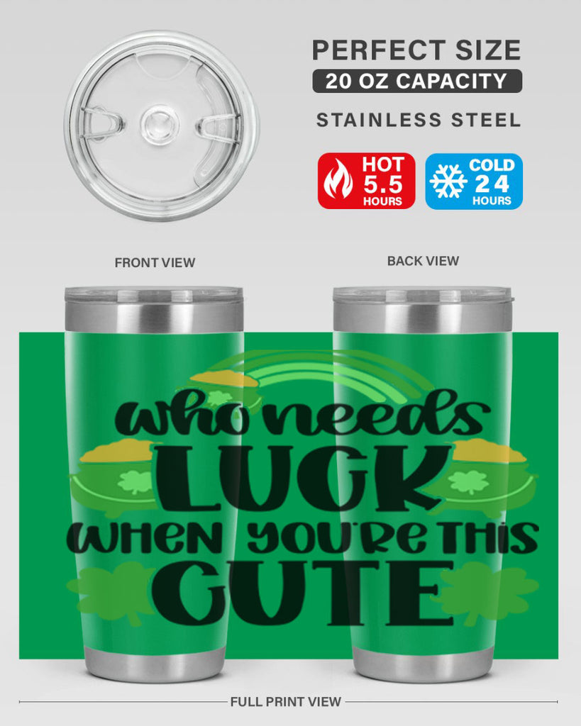 Who Needs Luck When Youre This Cute Style 14#- St Patricks Day- Tumbler
