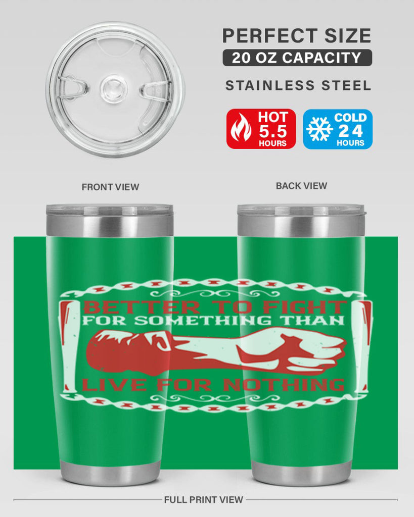 better to fight for some one than live for nothing Style 1#- Fourt Of July- Tumbler