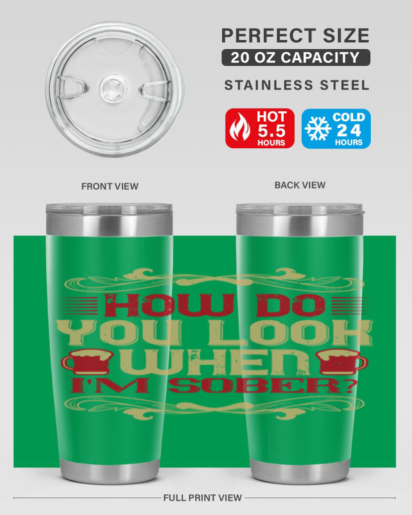 how do you look when im sober 51#- drinking- Tumbler