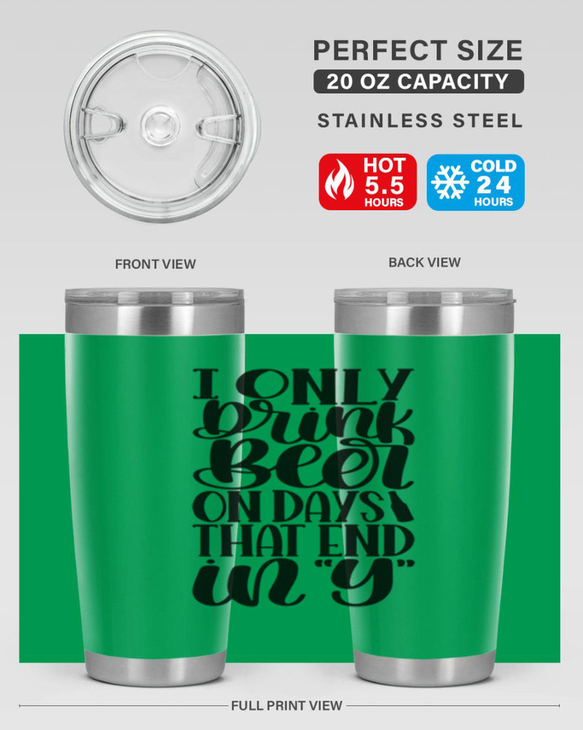i only drink beer on days 34#- beer- Tumbler