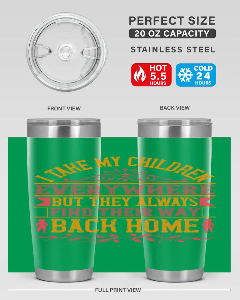 i take my children everywhere but they always find their way back home 46#- Parents Day- Tumbler