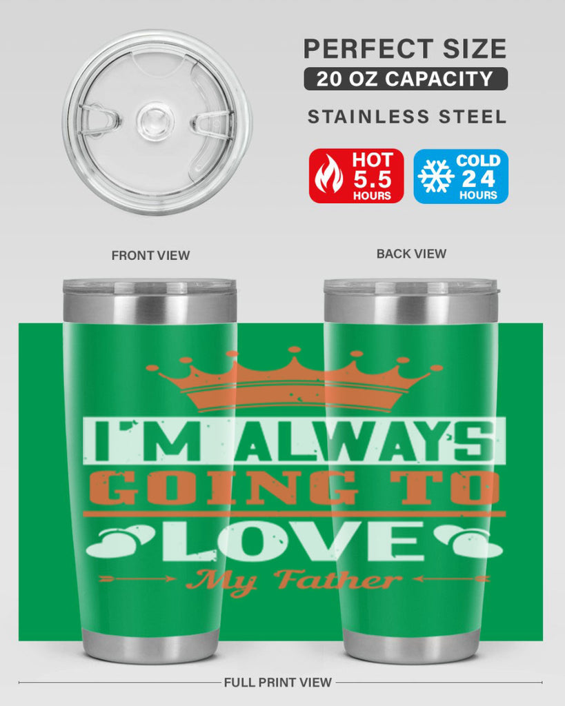 im always going to love my father 235#- fathers day- Tumbler