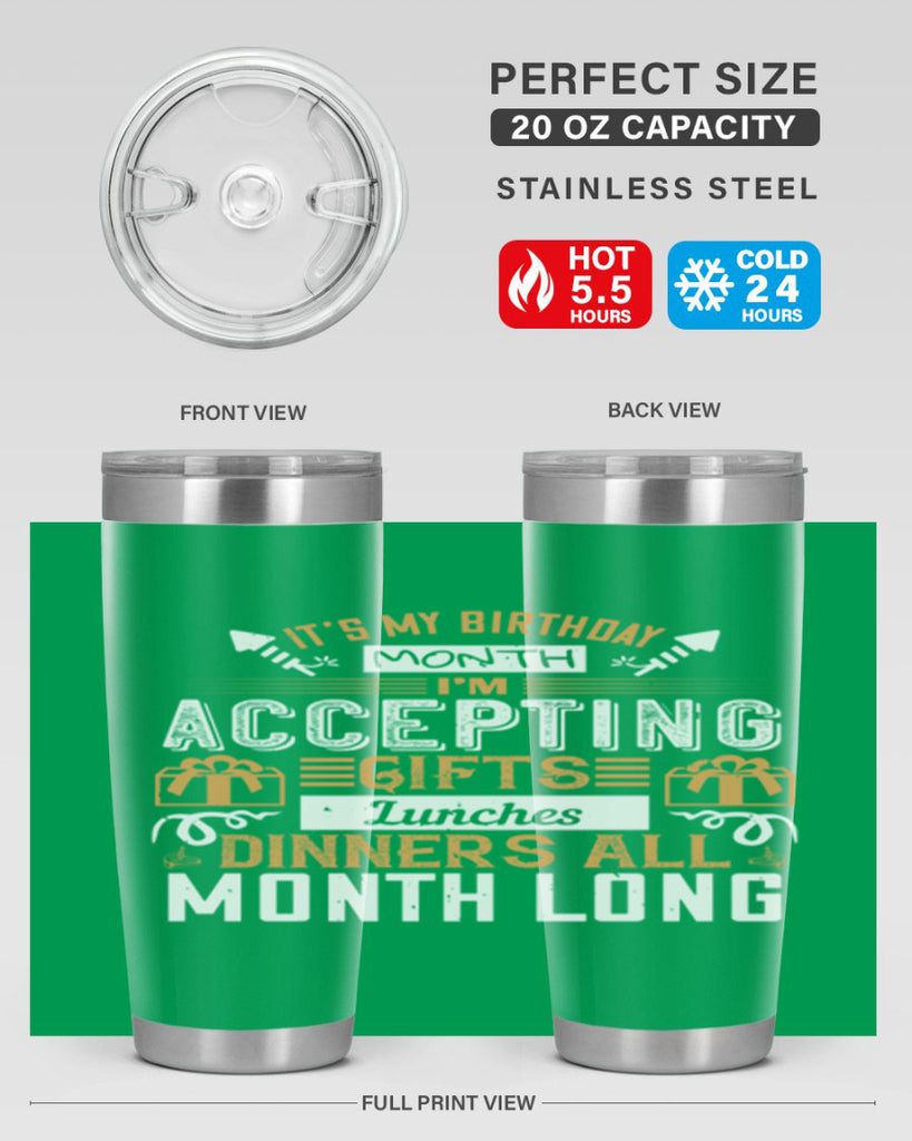 it’s my birthday month im accepting gifts lunches dinners all month long Style 81#- birthday- tumbler