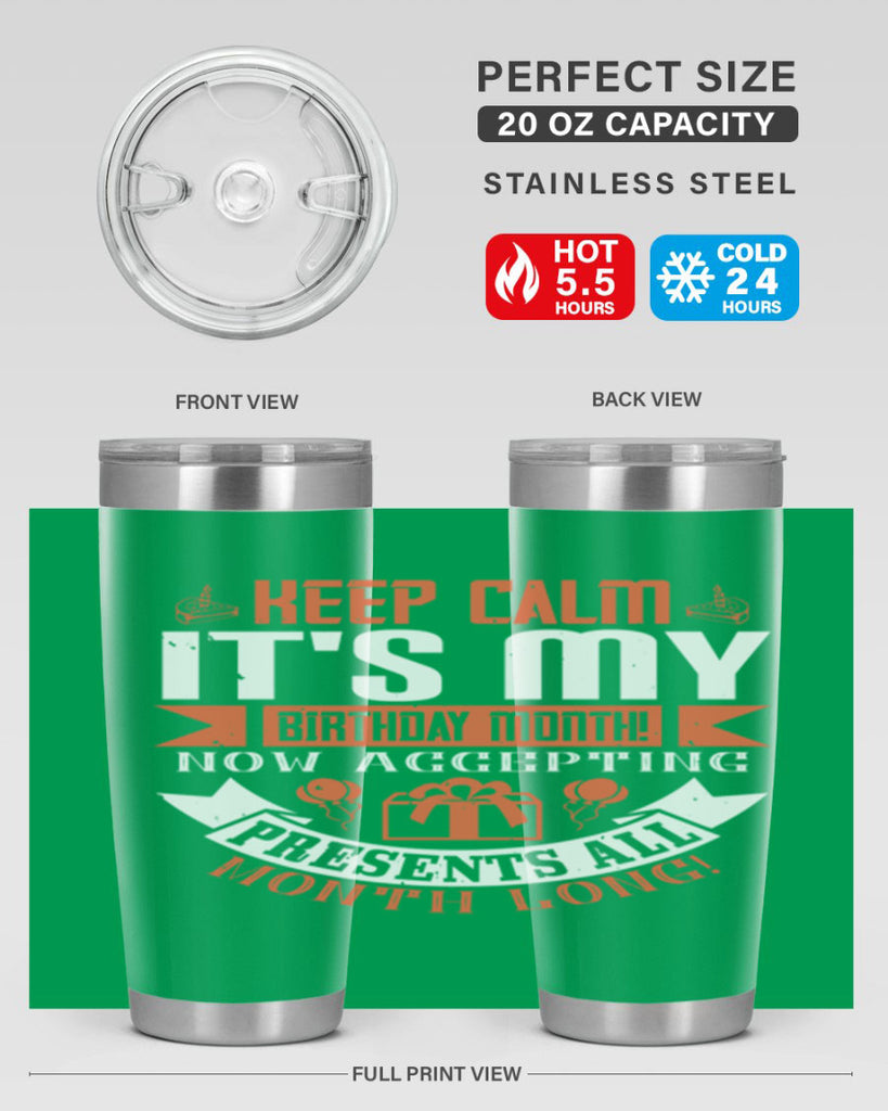 keep calm its my birthday month now accepting presents all month long Style 75#- birthday- tumbler