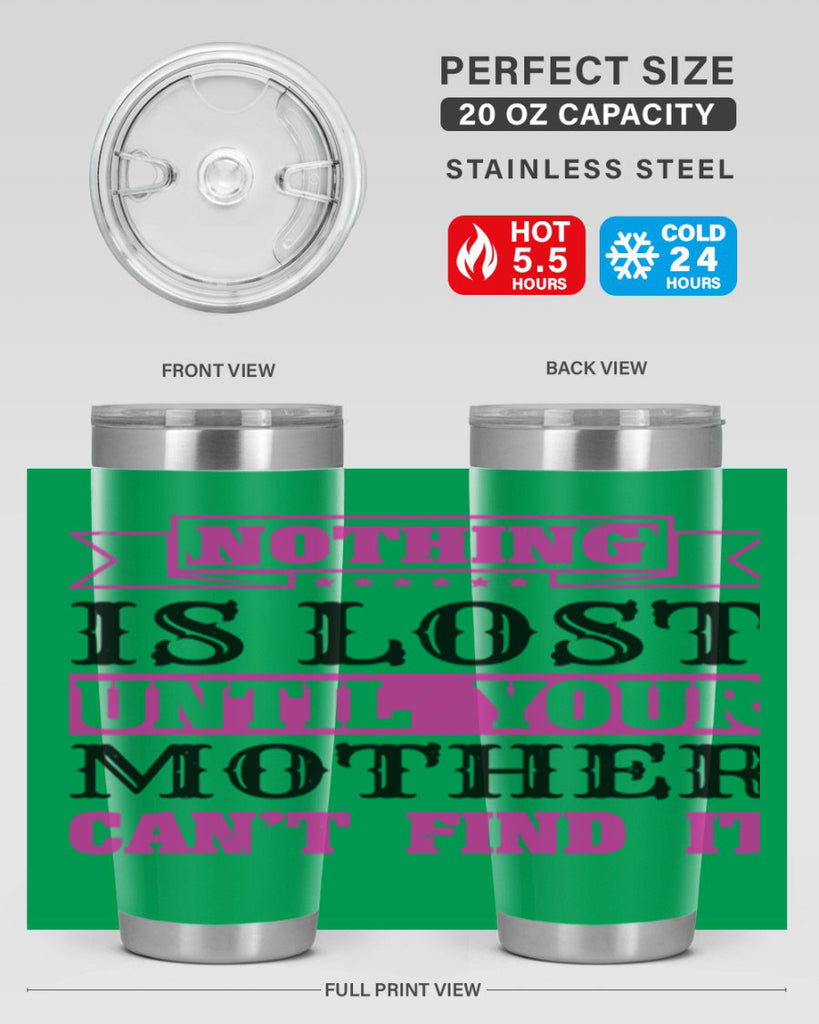nothing is lost until your mother cant find it 32#- mothers day- Tumbler