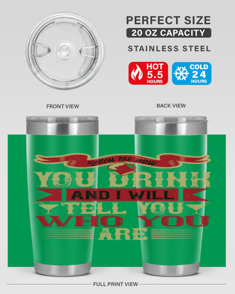 show me how you drink and i will tell you who you are 28#- drinking- Tumbler