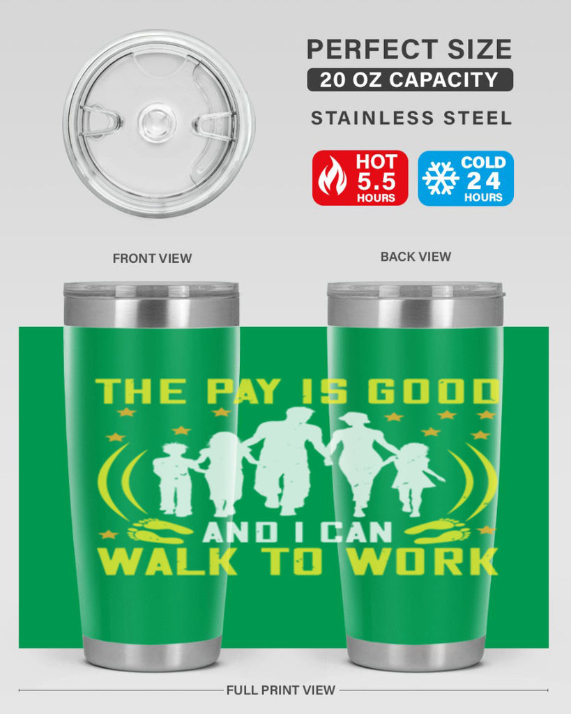 the pay is good and i can walk to work 21#- walking- Tumbler