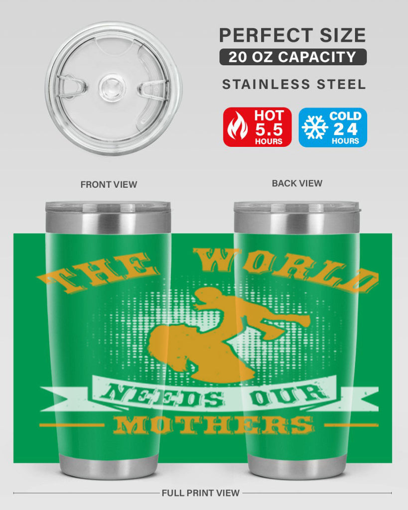 the world needs our mothers 20#- mothers day- Tumbler