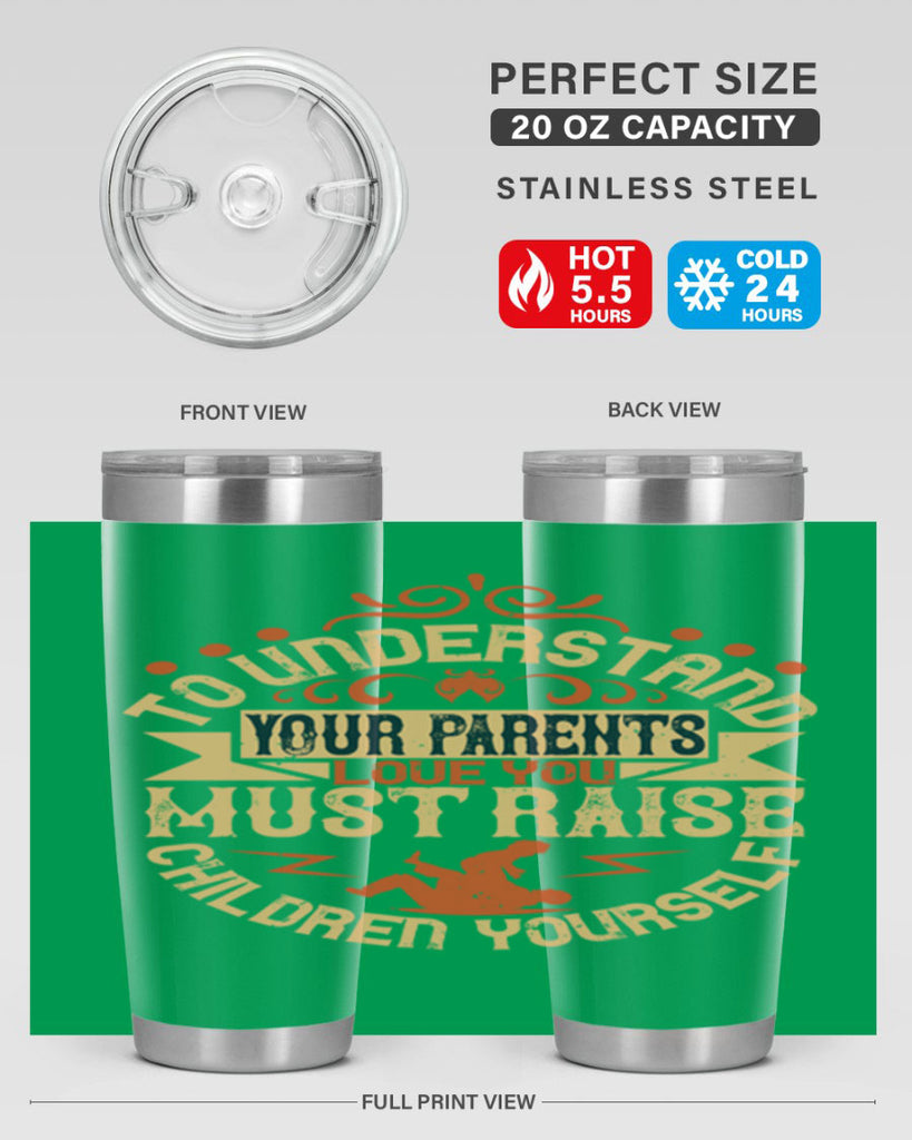 to understand your parents’ love you must raise children yourself 11#- Parents Day- Tumbler