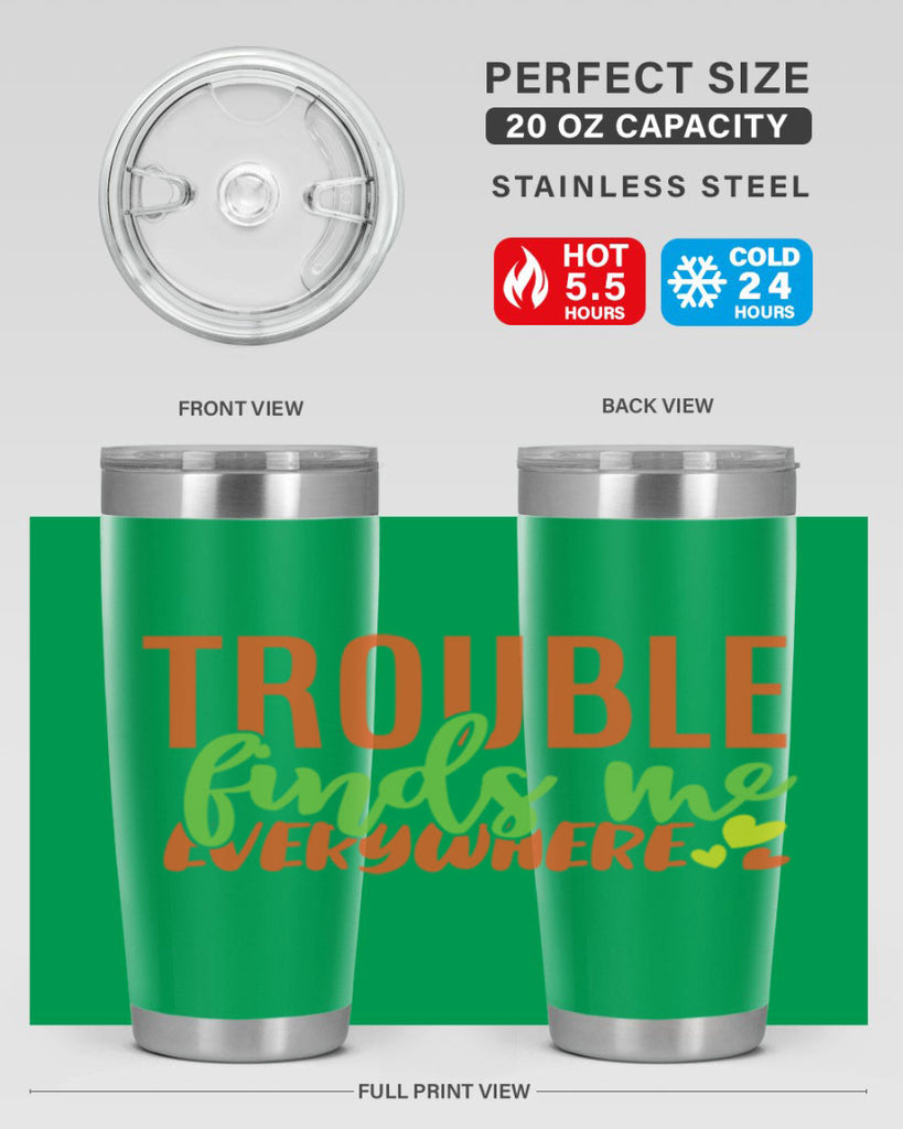 trouble finds me everywhere 362#- mom- Tumbler