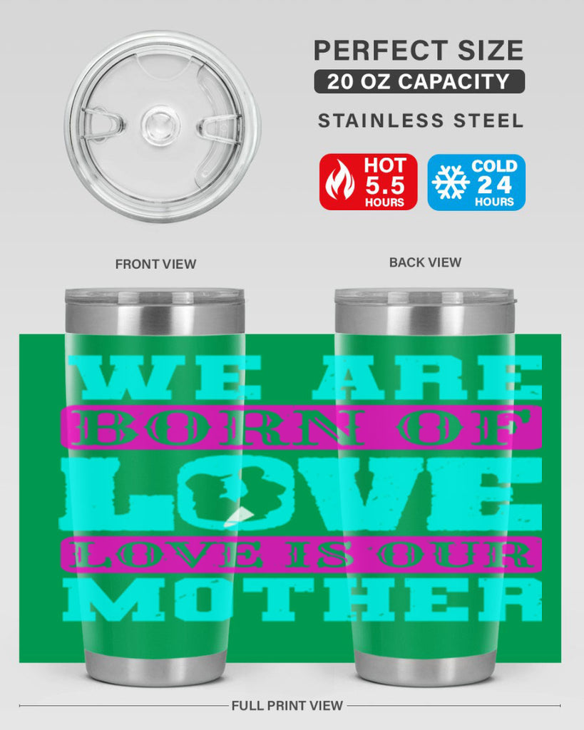 we are born of love love is our mother 14#- mothers day- Tumbler