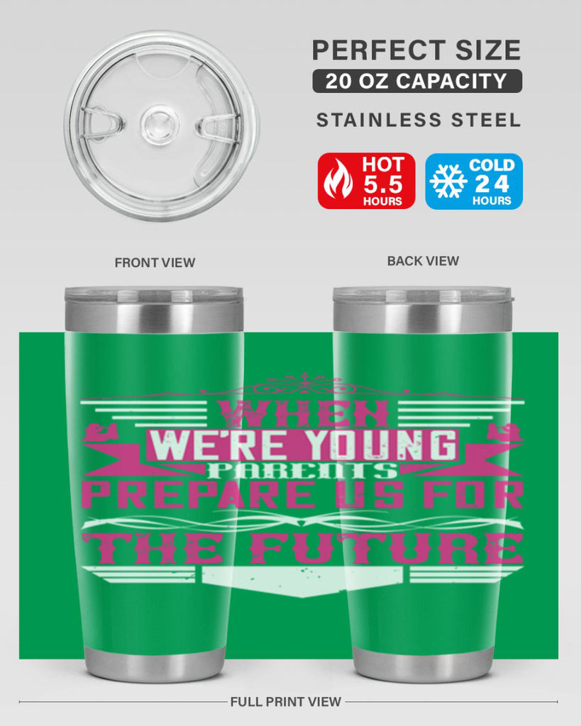 when we’re young parents prepare us for the future 8#- Parents Day- Tumbler