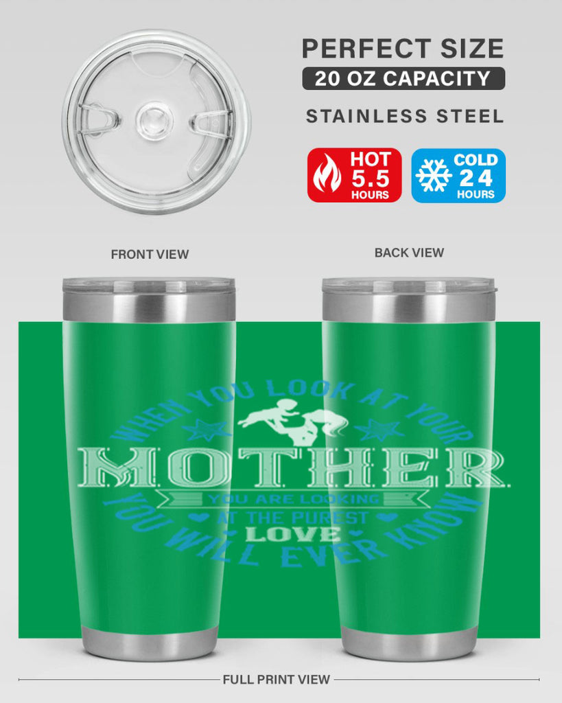 when you look at your mother 13#- mothers day- Tumbler