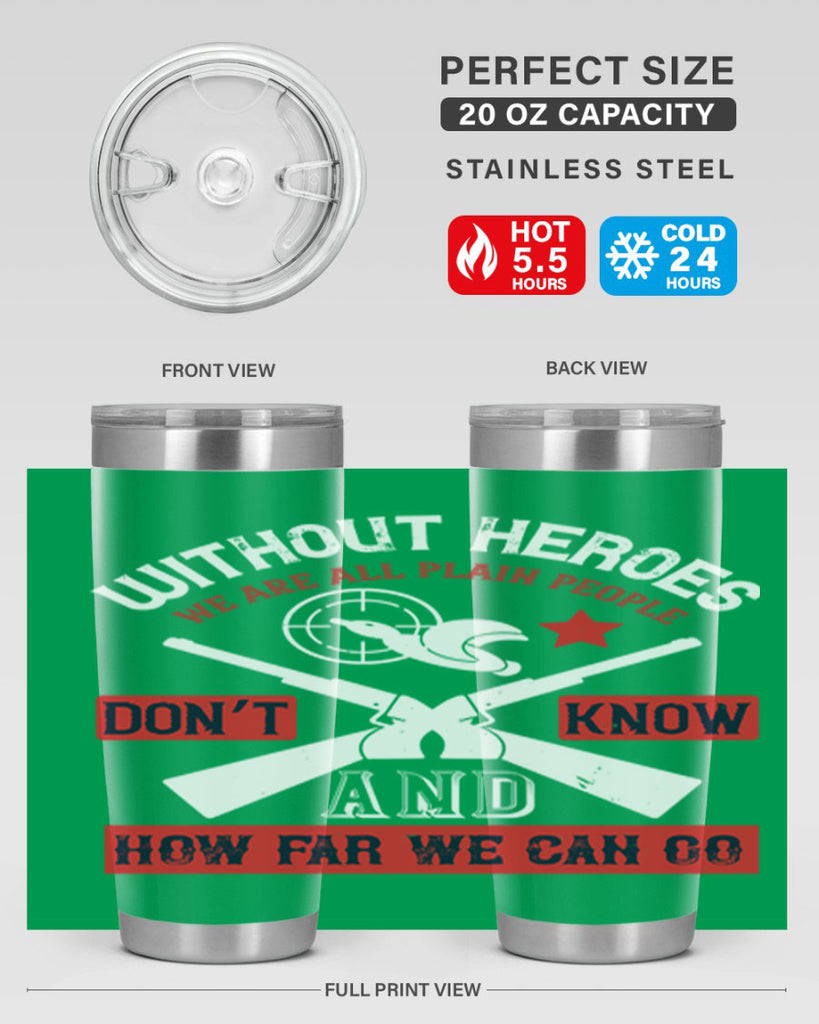 without heroes we are all plain people and don’t know how far we can go 2#- Veterns Day- Tumbler
