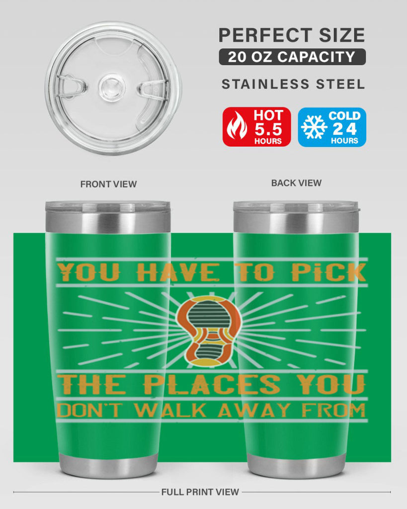 you have to pick the places you dont walk away from 1#- walking- Tumbler