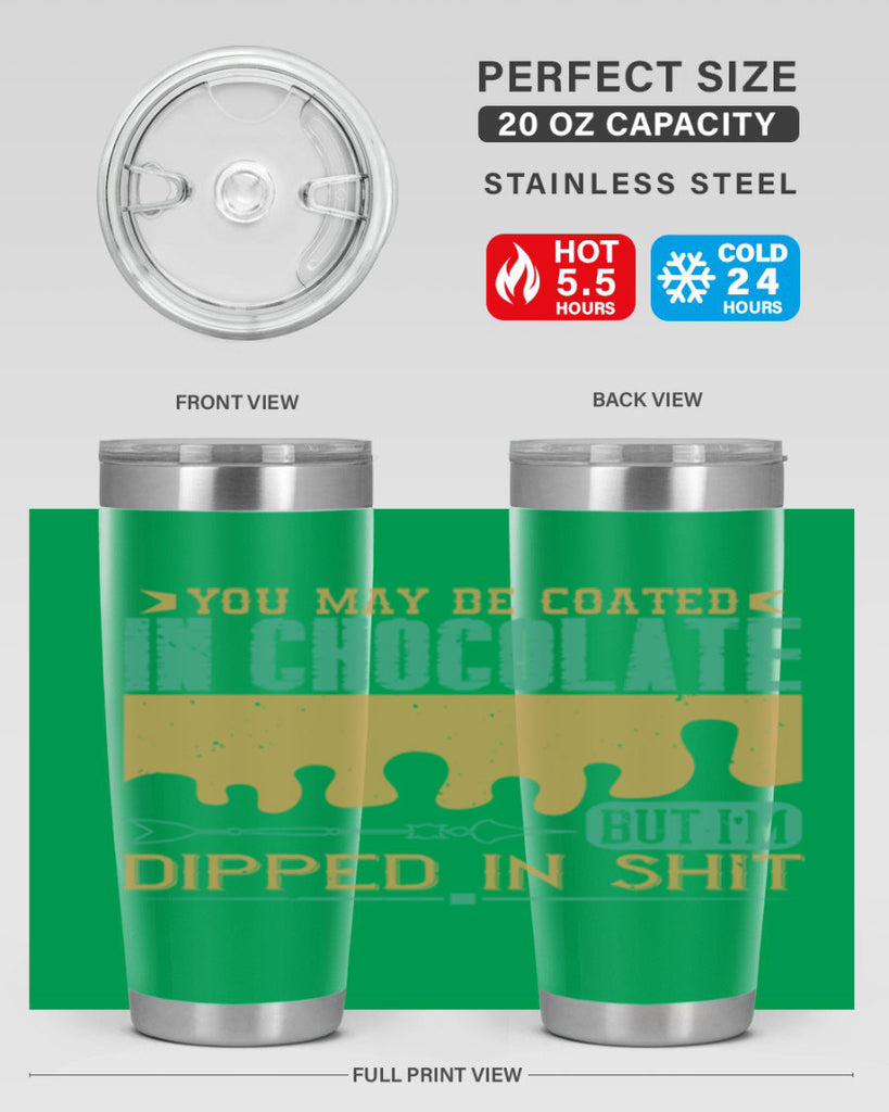 you may be coated in chocolate but im dipped in shit 8#- chocolate- Tumbler