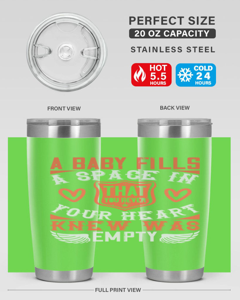 A baby fills a space in your heart that you never knew was empty Style 146#- baby- tumbler